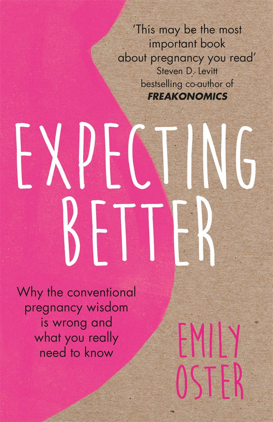 Expecting Better-Why the Conventional Pregnancy Wisdom is Wrong and What You Really Need to Know