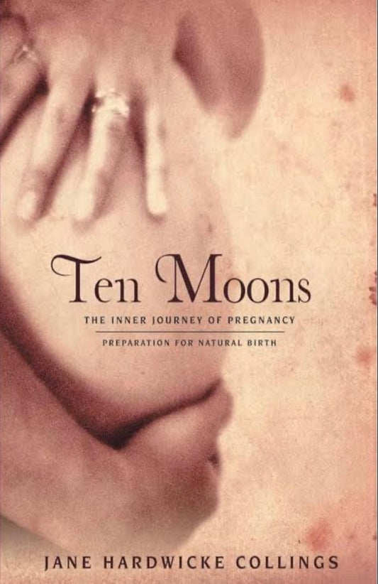 Ten Moons-The Inner Journey of Pregnancy, Preparation for Natural Birth